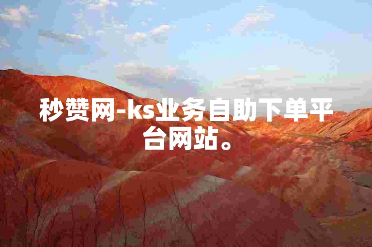 秒赞网-ks业务自助下单平台网站。