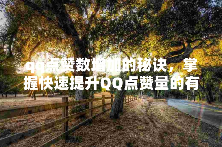 qq点赞数增加的秘诀，掌握快速提升QQ点赞量的有效方法。