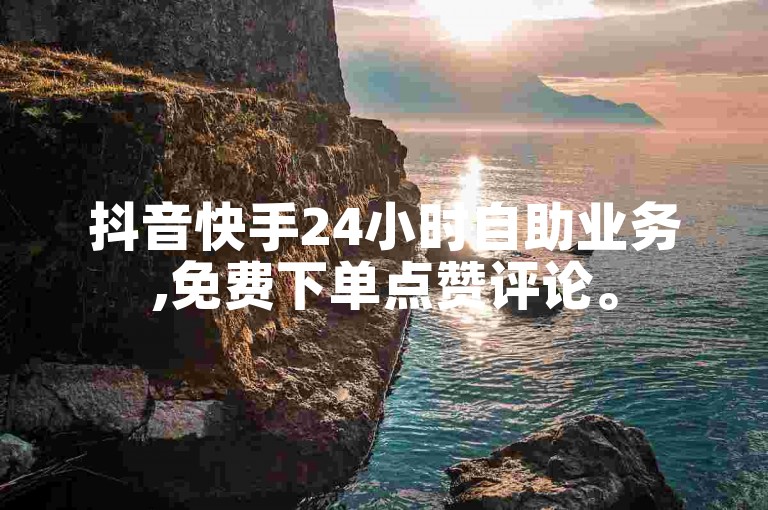 抖音快手24小时自助业务,免费下单点赞评论。