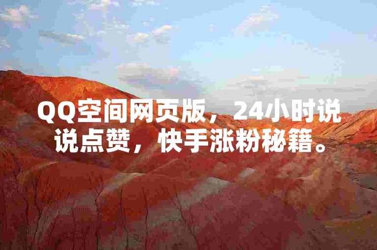 QQ空间网页版，24小时说说点赞，快手涨粉秘籍。