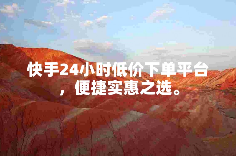 快手24小时低价下单平台，便捷实惠之选。