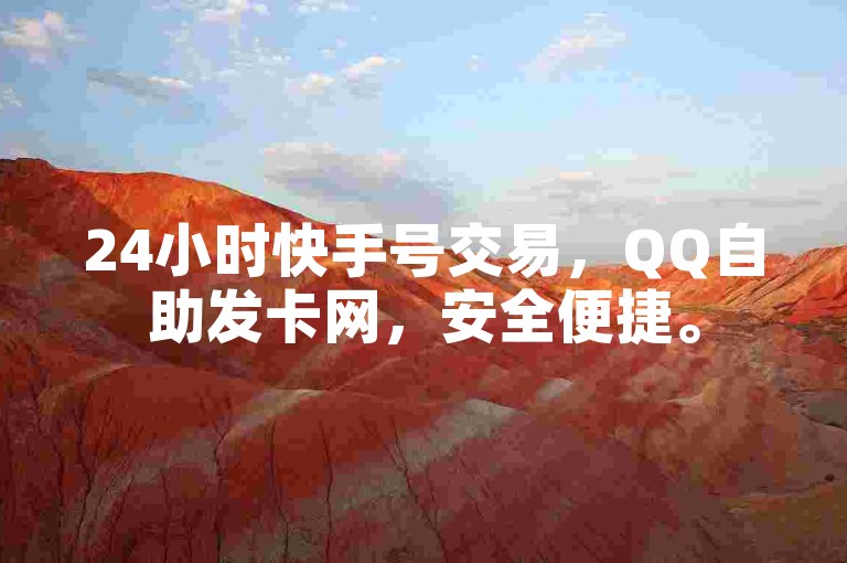 24小时快手号交易，QQ自助发卡网，安全便捷。