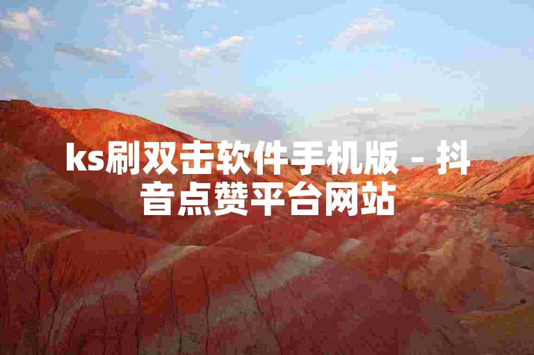 ks刷双击软件手机版 - 抖音点赞平台网站