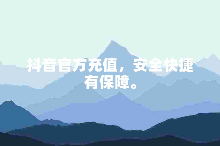 抖音官方充值，安全快捷有保障。
