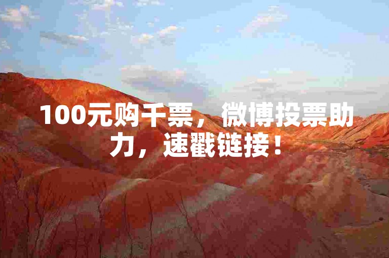 100元购千票，微博投票助力，速戳链接！