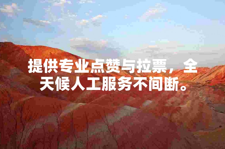 提供专业点赞与拉票，全天候人工服务不间断。