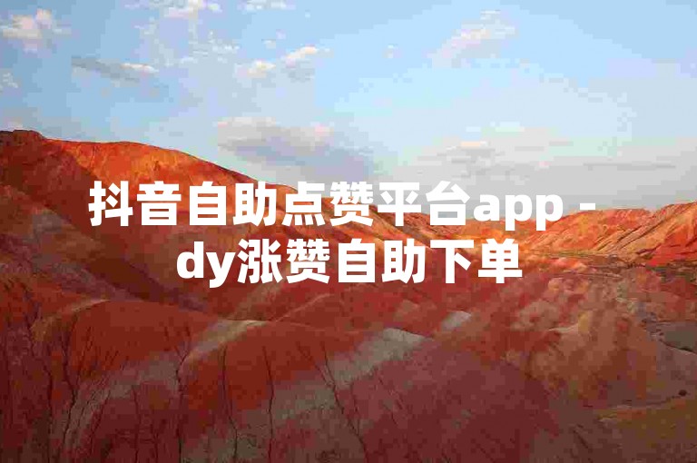 抖音自助点赞平台app - dy涨赞自助下单