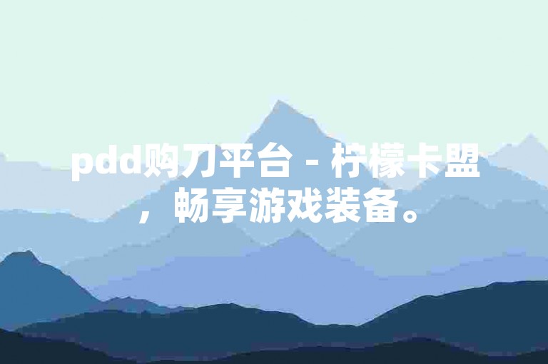 pdd购刀平台 - 柠檬卡盟，畅享游戏装备。