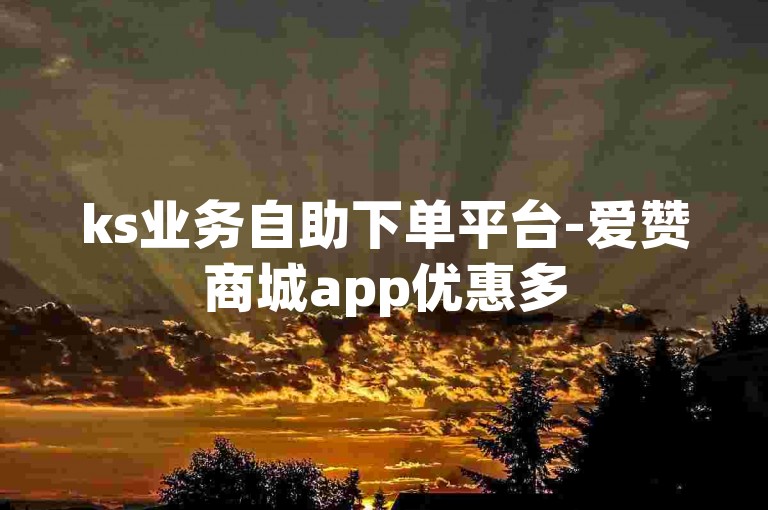 ks业务自助下单平台-爱赞商城app优惠多