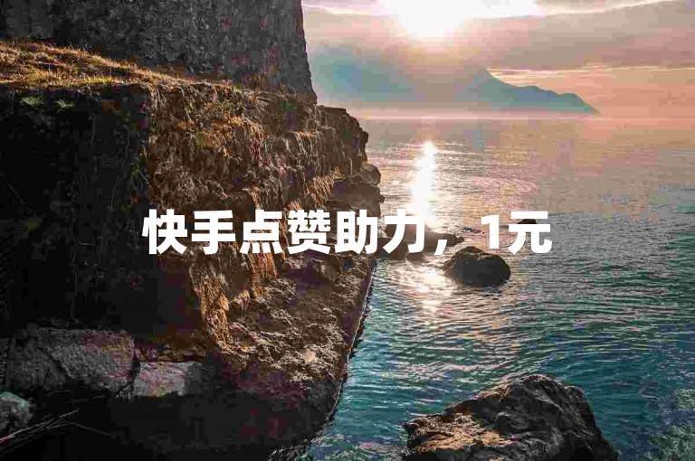 快手点赞助力，1元500亲密值，热赞1千仅需1块。