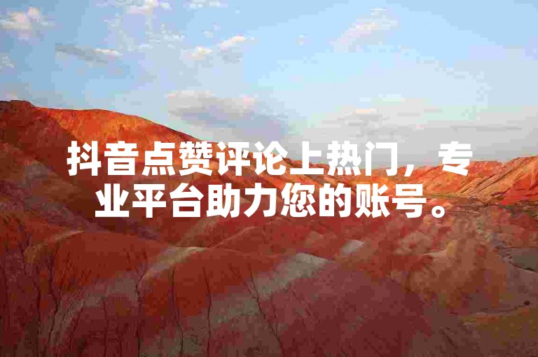抖音点赞评论上热门，专业平台助力您的账号。