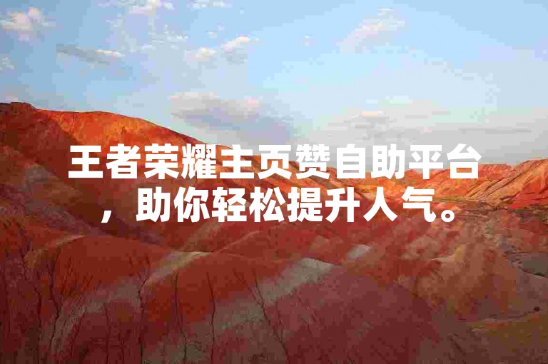 王者荣耀主页赞自助平台，助你轻松提升人气。