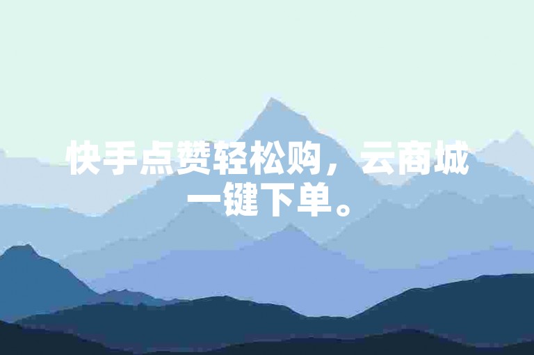 快手点赞轻松购，云商城一键下单。
