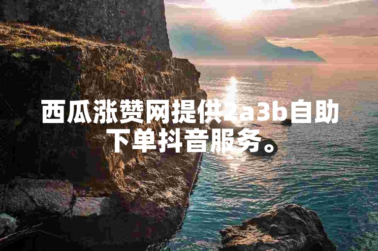 西瓜涨赞网提供2a3b自助下单抖音服务。