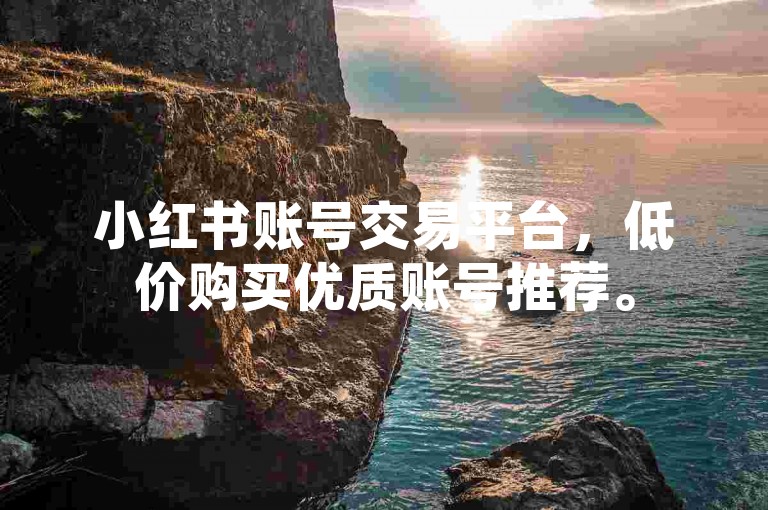小红书账号交易平台，低价购买优质账号推荐。