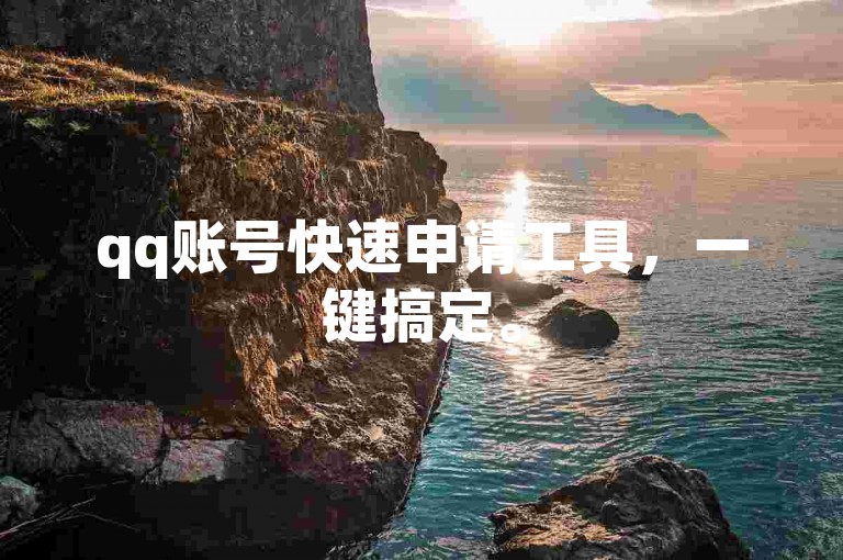 qq账号快速申请工具，一键搞定。