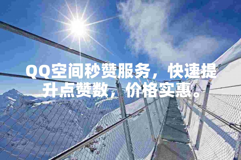 QQ空间秒赞服务，快速提升点赞数，价格实惠。