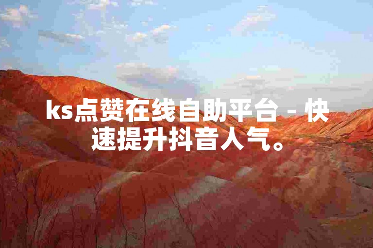 ks点赞在线自助平台 - 快速提升抖音人气。