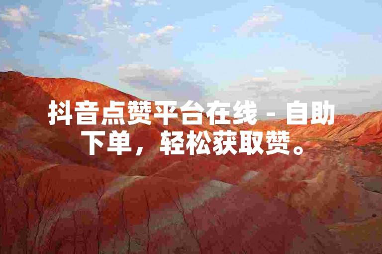 抖音点赞平台在线 - 自助下单，轻松获取赞。