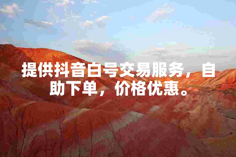 提供抖音白号交易服务，自助下单，价格优惠。