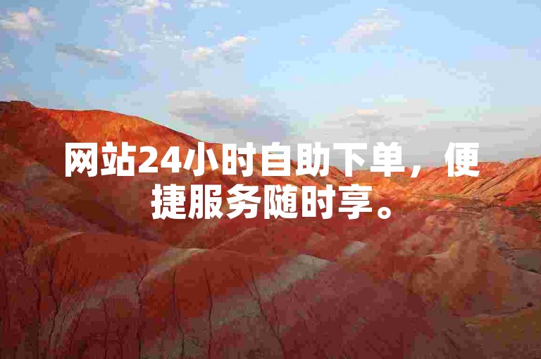 网站24小时自助下单，便捷服务随时享。
