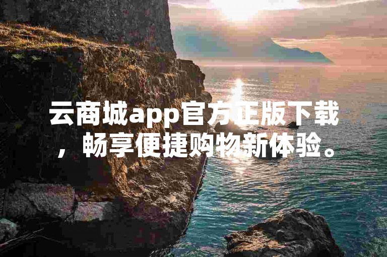 云商城app官方正版下载，畅享便捷购物新体验。