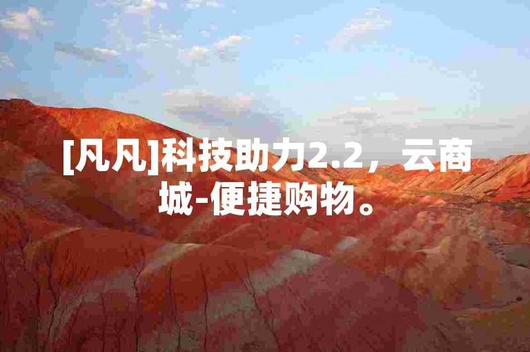 [凡凡]科技助力2.2，云商城-便捷购物。
