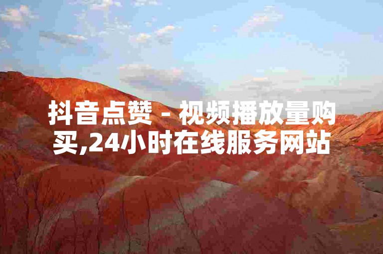 抖音点赞 - 视频播放量购买,24小时在线服务网站