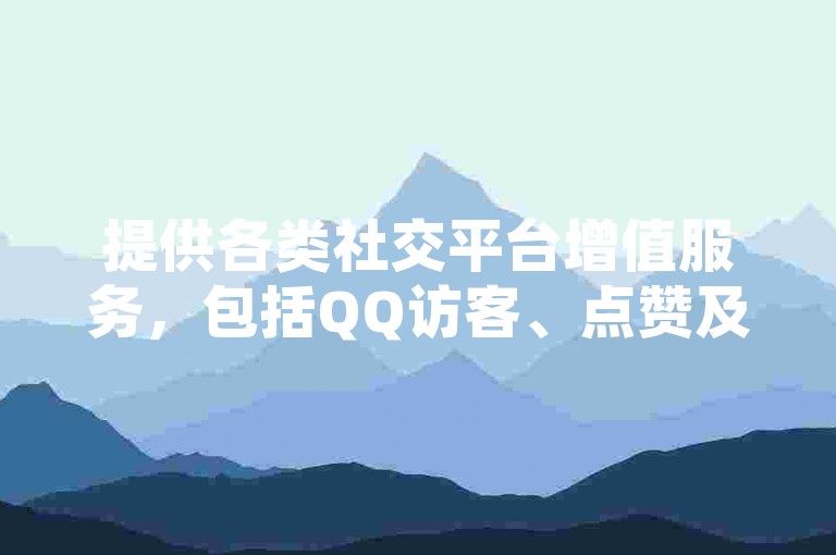 提供各类社交平台增值服务，包括QQ访客、点赞及会员升级。