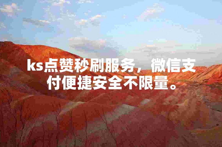 ks点赞秒刷服务，微信支付便捷安全不限量。