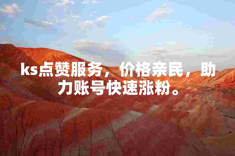 ks点赞服务，价格亲民，助力账号快速涨粉。