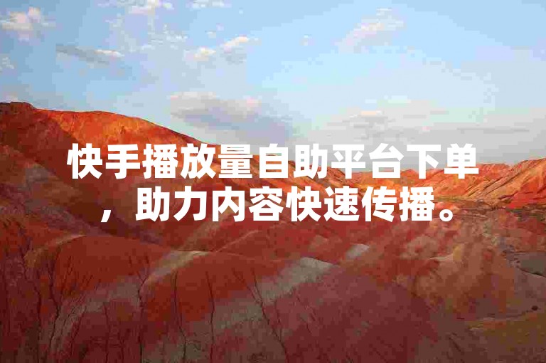 快手播放量自助平台下单，助力内容快速传播。