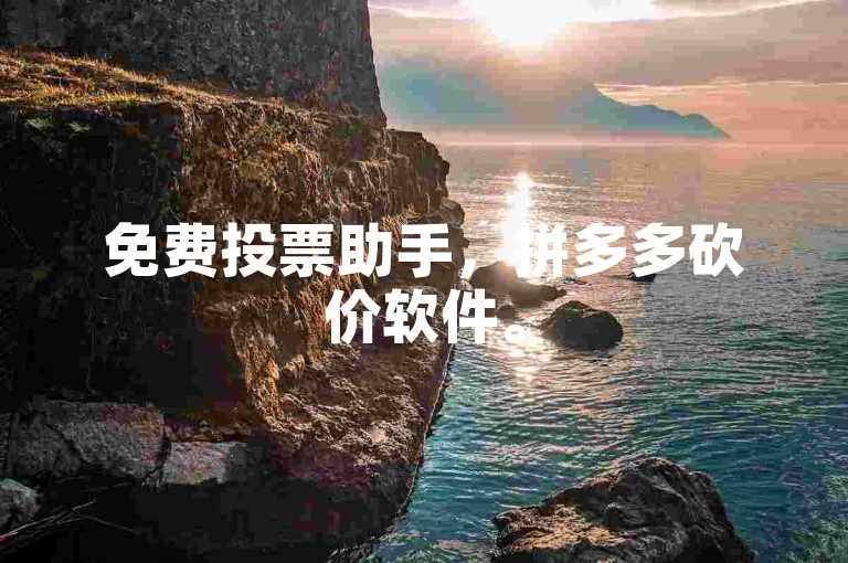 免费投票助手，拼多多砍价软件。
