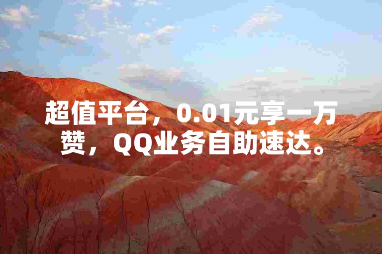 超值平台，0.01元享一万赞，QQ业务自助速达。