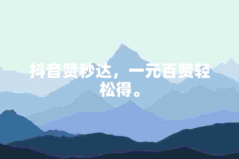 抖音赞秒达，一元百赞轻松得。