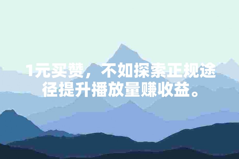 1元买赞，不如探索正规途径提升播放量赚收益。