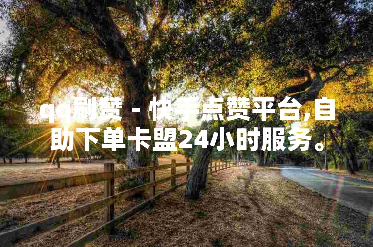 qq刷赞 - 快手点赞平台,自助下单卡盟24小时服务。