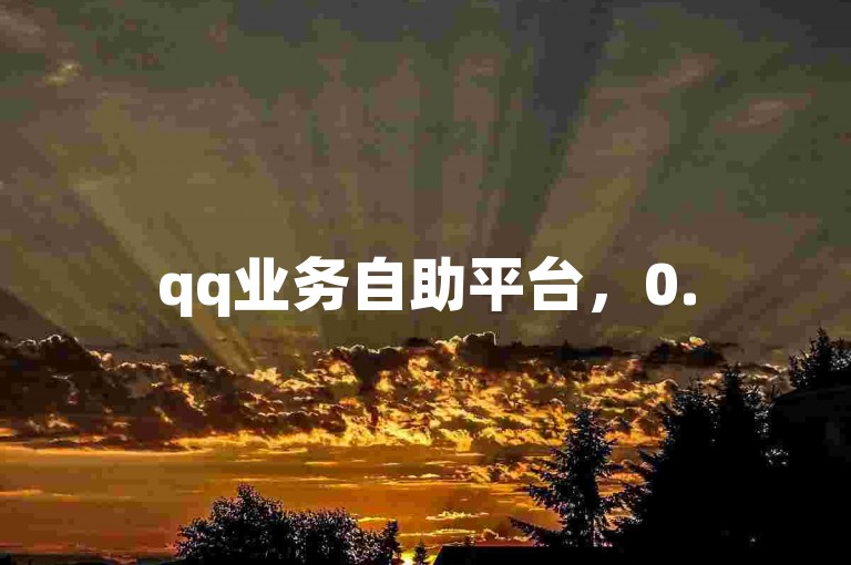 qq业务自助平台，0.5元1000赞轻松下单。