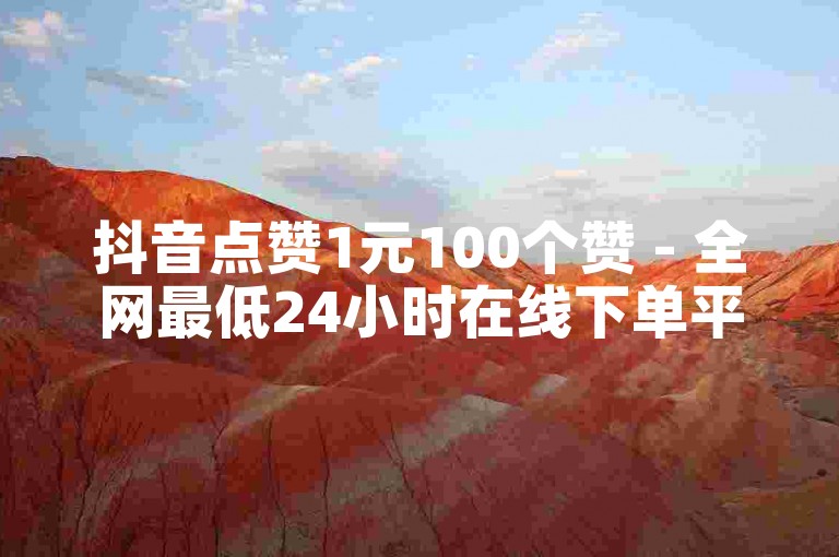抖音点赞1元100个赞 - 全网最低24小时在线下单平台。