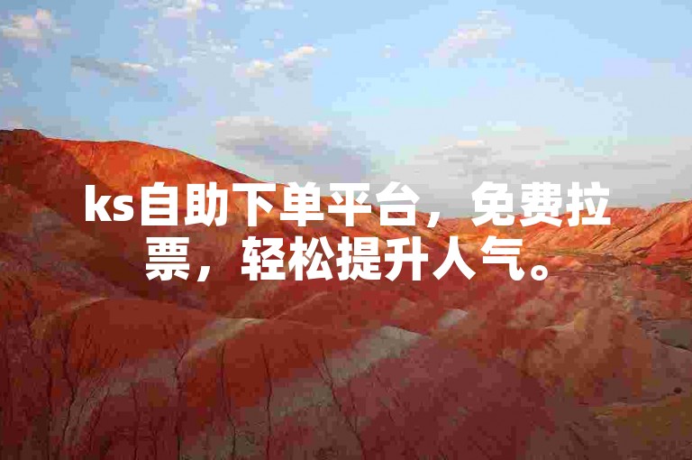 ks自助下单平台，免费拉票，轻松提升人气。