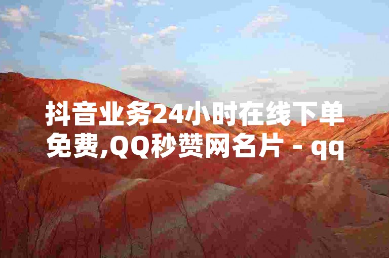 抖音业务24小时在线下单免费,QQ秒赞网名片 - qq业务卡盟网站最低价 - 微信直播从哪里进去。