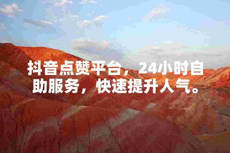 抖音点赞平台，24小时自助服务，快速提升人气。