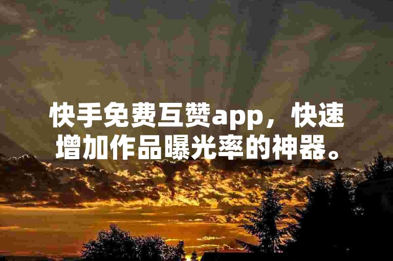 快手免费互赞app，快速增加作品曝光率的神器。
