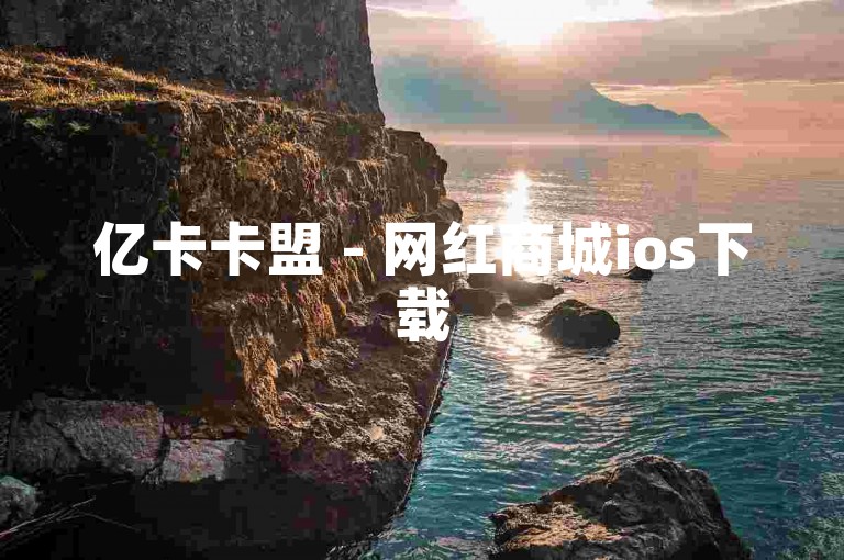 亿卡卡盟 - 网红商城ios下载