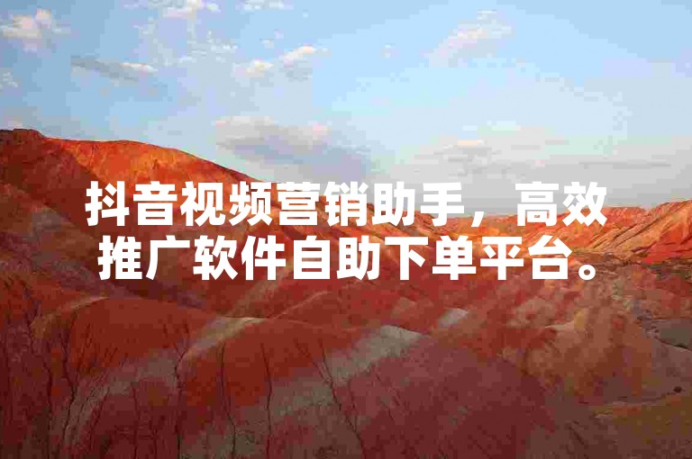 抖音视频营销助手，高效推广软件自助下单平台。
