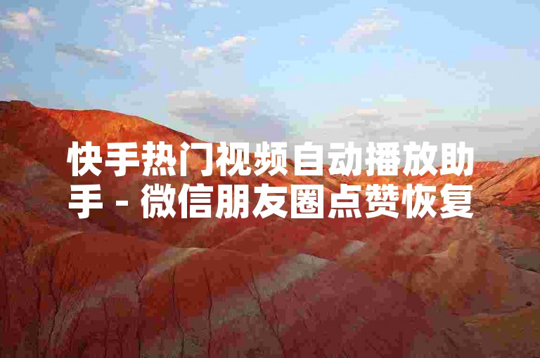 快手热门视频自动播放助手 - 微信朋友圈点赞恢复工具 - 淘宝购物车清空软件。