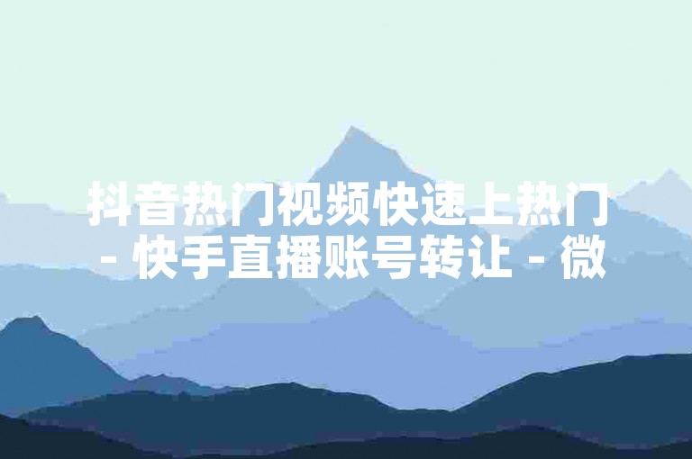 抖音热门视频快速上热门 - 快手直播账号转让 - 微博粉丝增加服务。