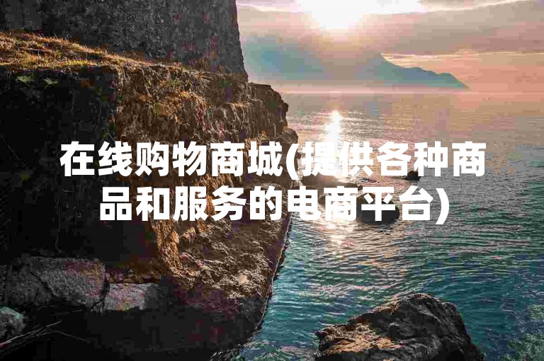 在线购物商城(提供各种商品和服务的电商平台)