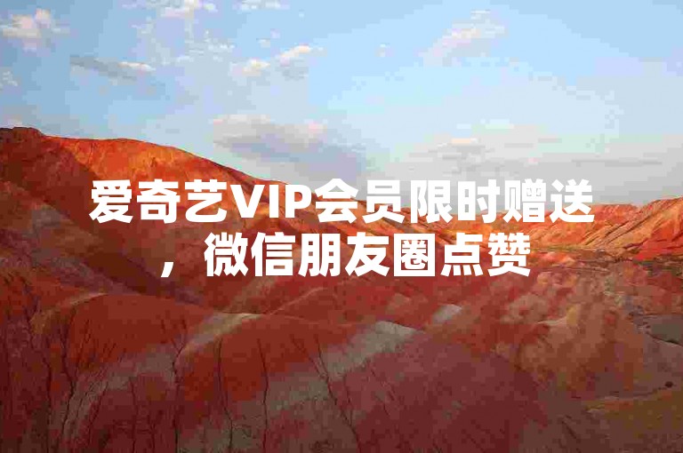 爱奇艺VIP会员限时赠送，微信朋友圈点赞5次即可获得。