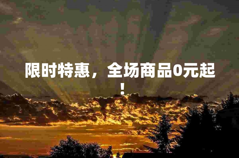 限时特惠，全场商品0元起！